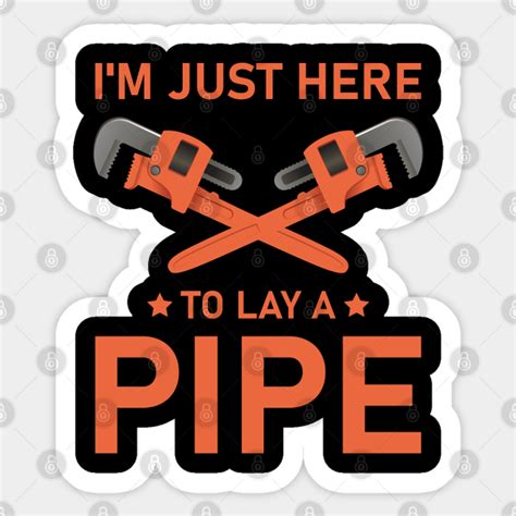 i m just here to lay a pipe plumber plumbing plumbers plunger pipe fitter plumber sticker