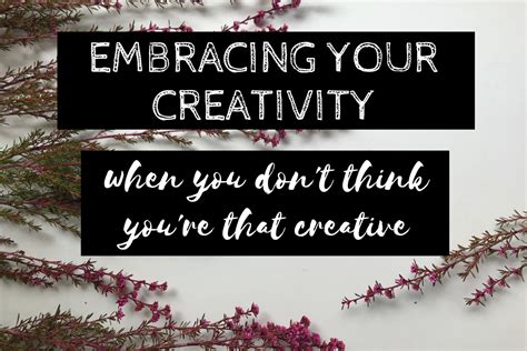 Embracing Your Creativity When You Dont Think Youre That Creative