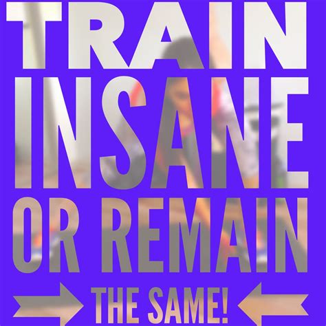 Train Insane or Remain the Same! | Train insane or remain 