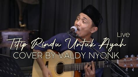 Titip Rindu Buat Ayah Ebiet G Ade Cover By Valdy Nyonk Live