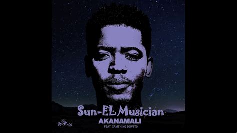 Sun El Musician Akanamali Feat Samthing Soweto Youtube