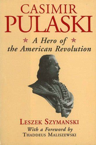 Casimir Pulaski A Hero Of The American Revolution By Leszek Szymanski