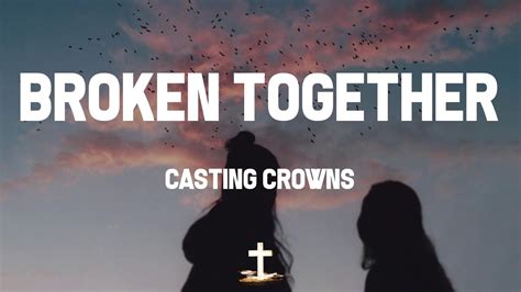 Casting Crowns Broken Together Lyric Video Maybe You And I Were