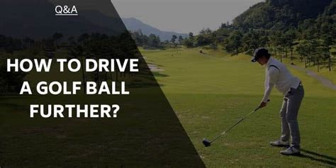 How To Drive A Golf Ball Further A Step By Step Guide