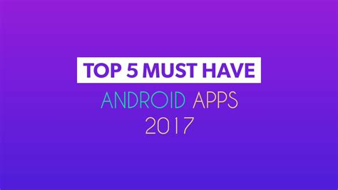 Top 5 Must Have Android Apps 2017 Youtube