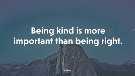 615375 Being Kind Is More Important Than Being Right Andy Rooney Quote Rare Gallery Hd