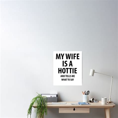 my wife is a hottie funny quotes poster by rafaellopezz redbubble