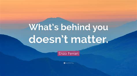 Enzo Ferrari Quote “whats Behind You Doesnt Matter”