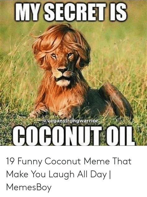 My Secret Is Aveganstrongwarrio Coconutoil 19 Funny Coconut Meme That