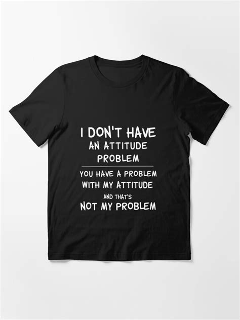 I Dont Have An Attitude Problemsarcastic Tee T Shirt For Sale By Nafagi Redbubble