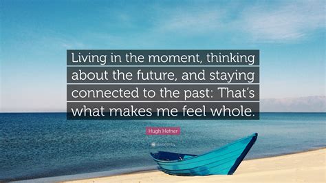 Hugh Hefner Quote “living In The Moment Thinking About The Future