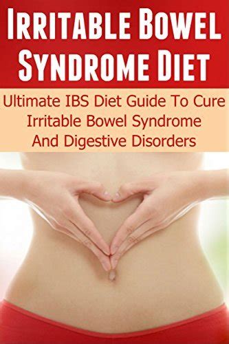 Irritable Bowel Syndrome Diet Ultimate Ibs Diet Guide To Cure Irritable Bowel Syndrome And