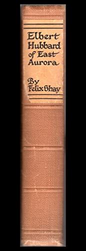 Elbert Hubbard Of East Aurora Par Shay Felix Very Good Cloth 1926