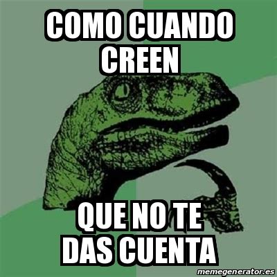 Meme Filosoraptor Como Cuando Creen Que No Te Das Cuenta