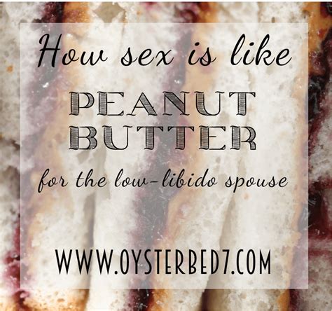 How Sex Is Like Peanut Butter For The Low Libido Spouse • Bonnys Oysterbed7