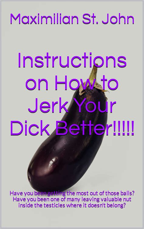 Instructions On How To Jerk Your Dick Better Have You Been
