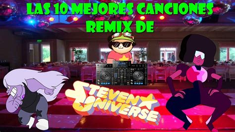 Las 10 Mejores Canciones Remix De Steven Universe El Top Definitivo