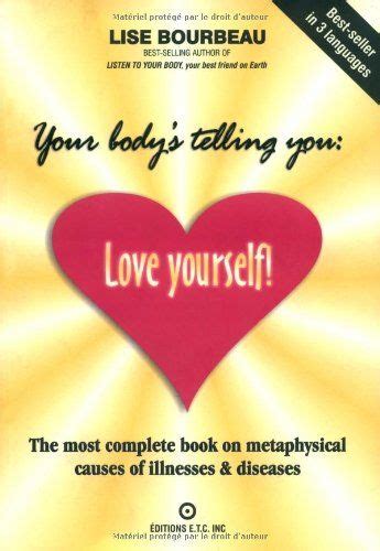 Your Bodys Telling You Love Yourself The Most Complete Book On Metaphysical Causes Of
