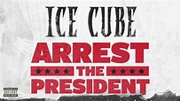 Ice Cube - Arrest The President [Audio] - YouTube Music
