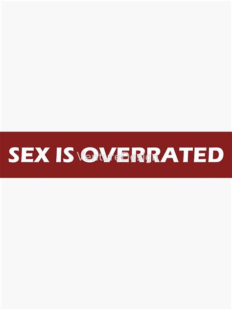 Sex Is Overrated Sticker By Venturedesign Redbubble
