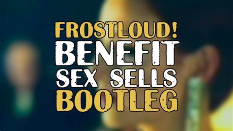 Benefit Sex Sells Frostloud Bootleg Free Download Youtube