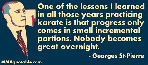 As aristotle wrote a long, long time ago, and i'm paraphrasing here, the goal is to avoid mediocrity by being prepared to try something and either failing miserably or triumphing grandly. Motivational Quotes with Pictures (many MMA & UFC): Georges St-Pierre (GSP) Quotes