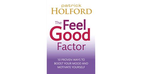The Feel Good Factor 10 Proven Ways To Boost Your Mood And Motivate