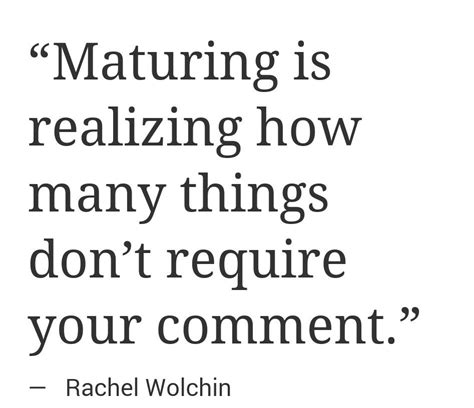 maturing is realizing how many things don t require your comment rachel wolchin my