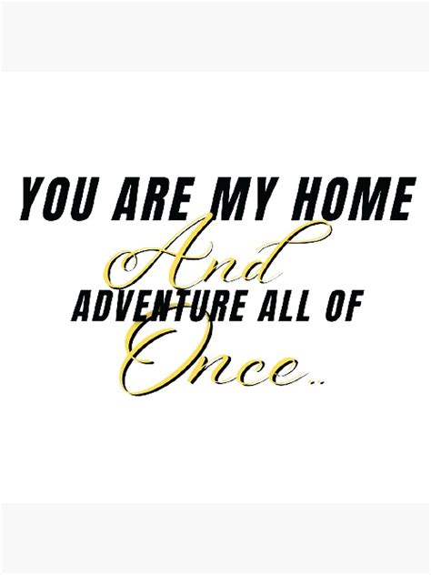 You Are My Home And The Adventure All Of Once Poster By Fazalmhmd