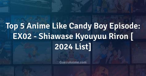 Top 5 Anime Like Candy Boy Episode Ex02 Shiawase Kyouyuu Riron 2024