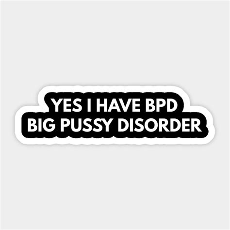 Yes I Have Bpd Big Pussy Disorder Offensive Adult Humour Sticker Teepublic