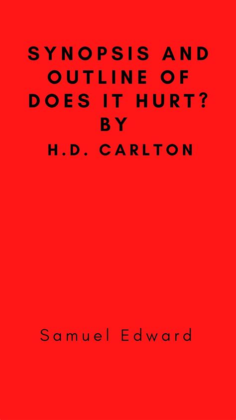 Synopsis And Outline Of Does It Hurt By Hd Carlton By Samuel Edward