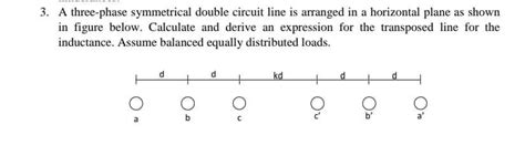 Solved 3 A Three Phase Symmetrical Double Circuit Line Is