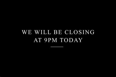 We Will Be Closing At 9pm Today And Will Back Open Tomorrow As Usual