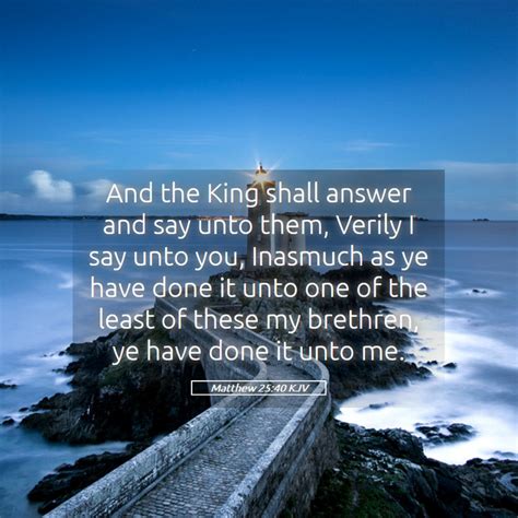 Matthew 2540 Kjv And The King Shall Answer And Say Unto Them