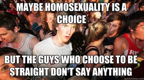 Maybe Homosexuality Is A Choice But The Guys Who Choose To Be Straight Don T Say Anything