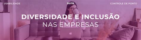 Diversidade E Inclusão Nas Empresas A Importância Das Empresas