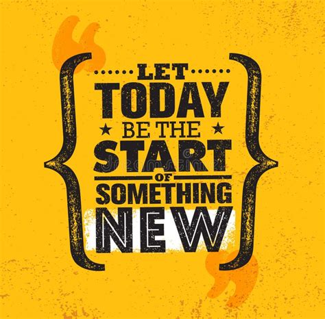 Let Today Be The Start Of Something New Inspiring Creative Motivation