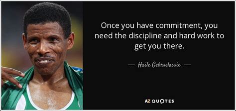 Haile Gebrselassie Quote Once You Have Commitment You Need The