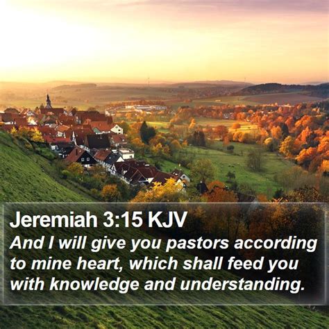 Jeremiah 315 Kjv And I Will Give You Pastors According To Mine