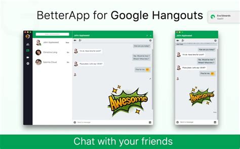 You can use hangouts to connect with your friends across different computers, or android and apple devices, so you will always be able to hangout with your contacts, no matter where you are. BetterApp - Desktop App for Google Hangouts for Mac - Download