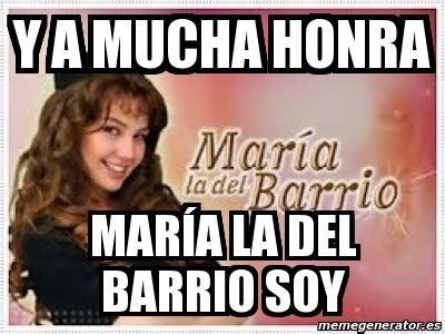 Maria la del barrio ретвитнул(а) kadraj magazin. Meme Personalizado - Y a mucha honra María la del Barrio ...