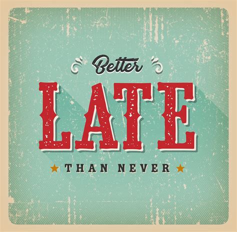 The phrase 'better late than never' means that doing something late is better than not doing it at all. Better Late Than Never Vintage Card 268170 Vector Art at ...