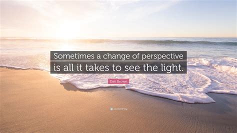 Dan Brown Quote “sometimes A Change Of Perspective Is All It Takes To