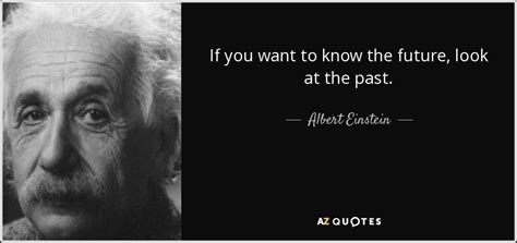 Albert Einstein Quote If You Want To Know The Future Look At The