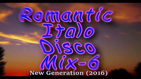 Romantic Italo Disco Mix 6 New Generation 2016 Youtube