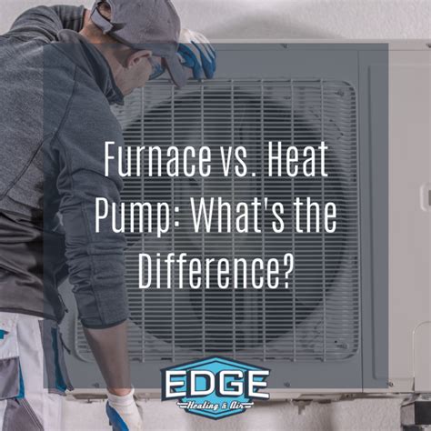 Furnace Vs Heat Pump Whats The Difference Edge Heating And Air