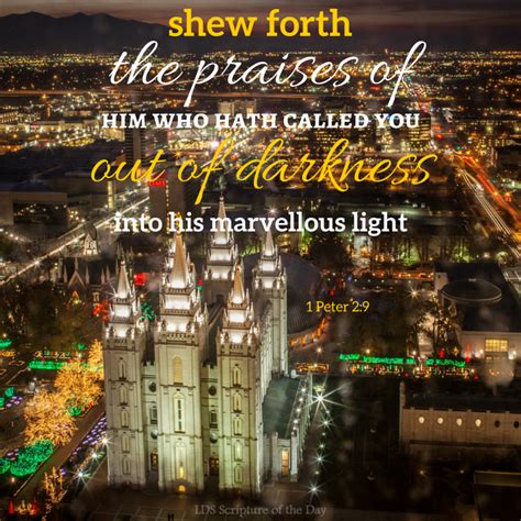 * lit., the virtues, that is, his praiseworthy qualities and deeds. LDS Scripture of the Day: 1 Peter 2:9