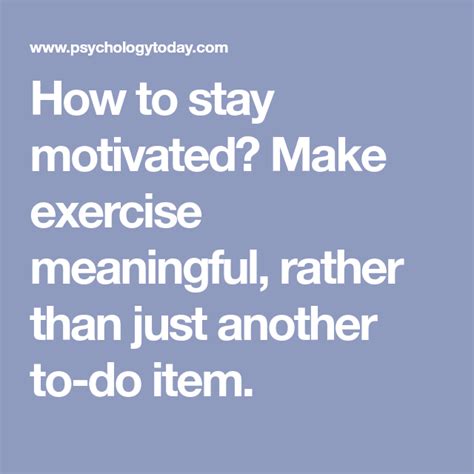 How To Stay Motivated Make Exercise Meaningful Rather Than Just