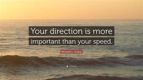 Richard L Evans Quote “your Direction Is More Important Than Your Speed”